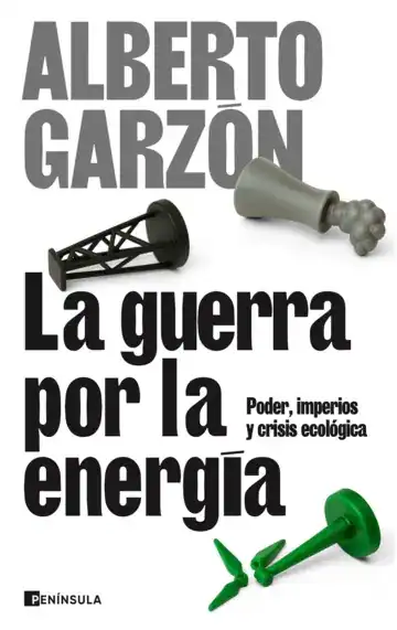 Portada de La guerra por la energía, el libro de Alberto Garzón, que muestra piezas de juego de juguete con forma de torre petrolífera, chimenea y torres de electricidad. Los subtítulos mencionan el poder, los imperios y la crisis ecológica.