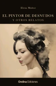 Portada de El Pintor de Desnudos y Otros Relatos, de Elena Muñoz, con el retrato de una mujer con los ojos cerrados y pinceladas de acuarela que se funden con su pelo. La editorial es Ondina Ediciones.